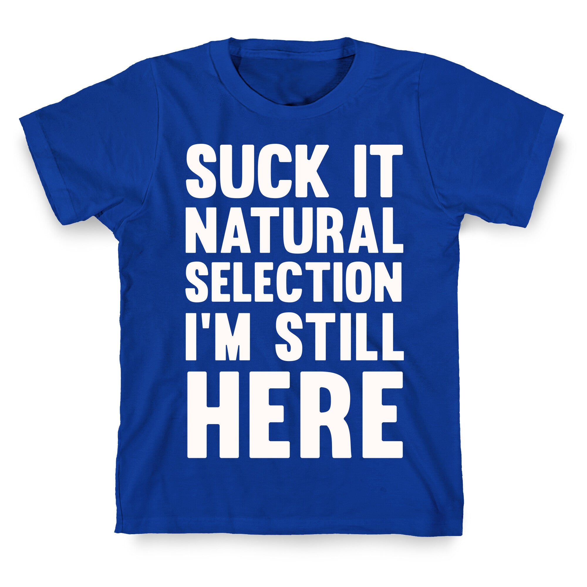 Suck It Natural Selection, I'm Still Here T-Shirt
